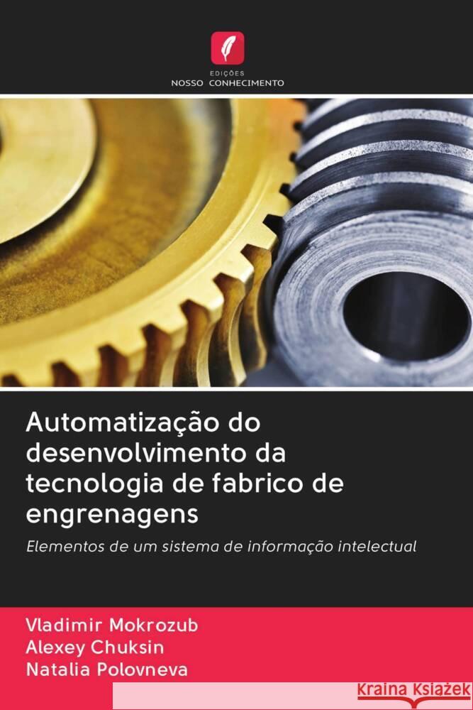 Automatização do desenvolvimento da tecnologia de fabrico de engrenagens Mokrozub, Vladimir, Chuksin, Alexey, Polovneva, Natalia 9786203004441 Edicoes Nosso Conhecimento