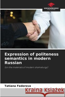 Expression of politeness semantics in modern Russian Tatiana Fedorova 9786203005332