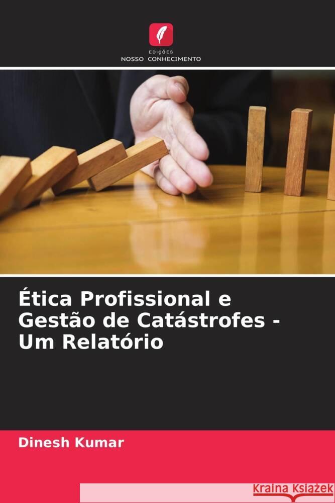 Ética Profissional e Gestão de Catástrofes - Um Relatório Kumar, Dinesh 9786203006179