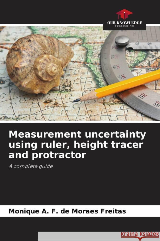 Measurement uncertainty using ruler, height tracer and protractor A. F. de Moraes Freitas, Monique 9786203008685 Our Knowledge Publishing