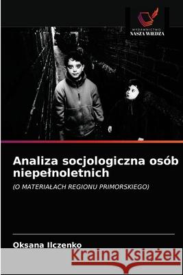 Analiza socjologiczna osób niepelnoletnich Ilczenko, Oksana 9786203010756 Wydawnictwo Nasza Wiedza