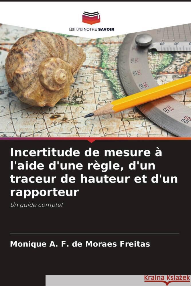 Incertitude de mesure à l'aide d'une règle, d'un traceur de hauteur et d'un rapporteur A. F. de Moraes Freitas, Monique 9786203011685 Editions Notre Savoir
