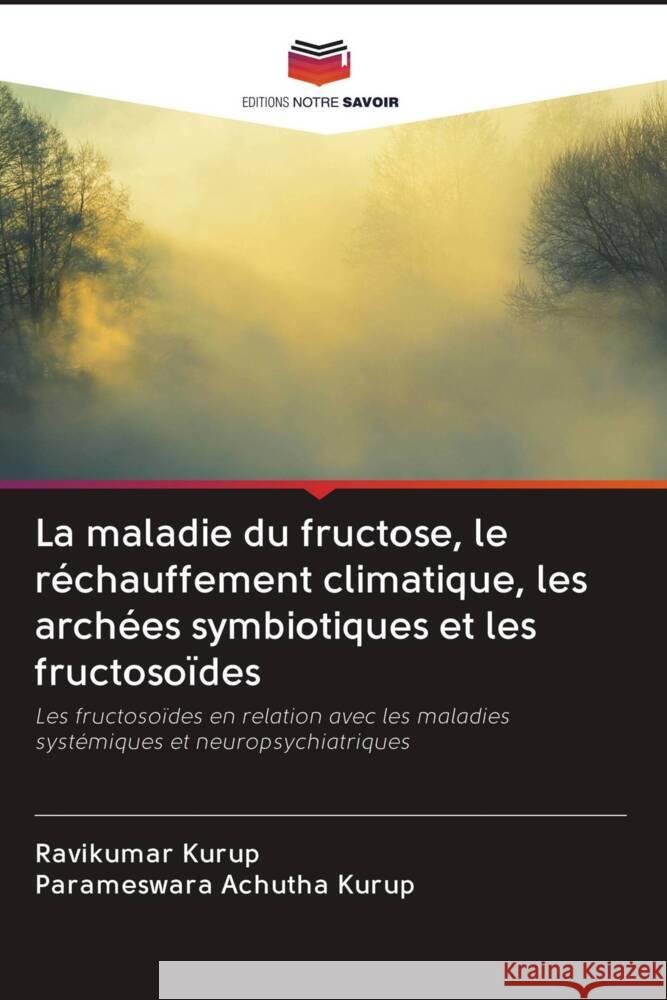 La maladie du fructose, le réchauffement climatique, les archées symbiotiques et les fructosoïdes Kurup, Ravikumar, Achutha Kurup, Parameswara 9786203013177 Editions Notre Savoir