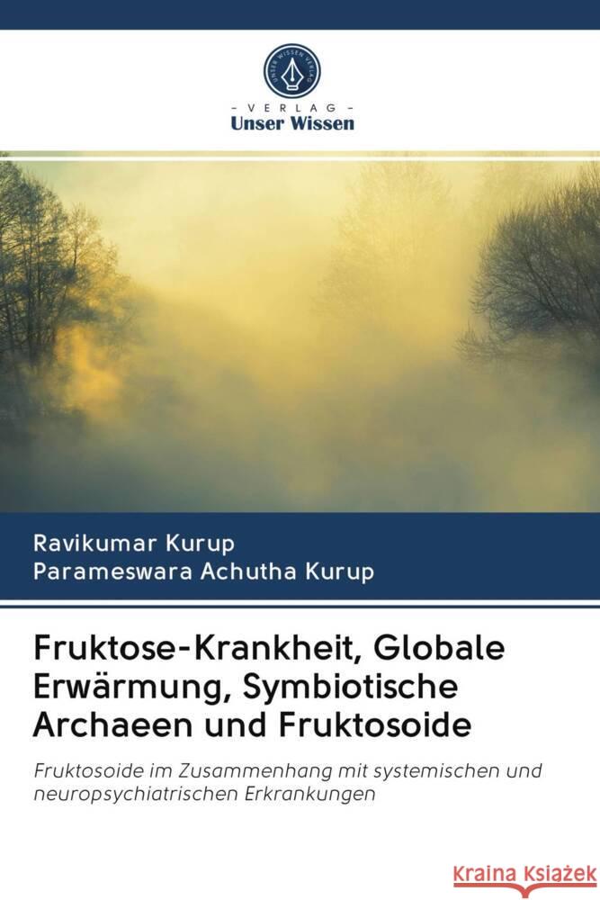 Fruktose-Krankheit, Globale Erwärmung, Symbiotische Archaeen und Fruktosoide Kurup, Ravikumar, Achutha Kurup, Parameswara 9786203013191