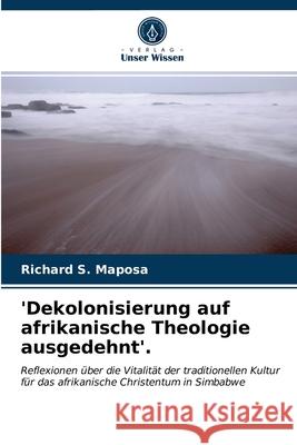 'Dekolonisierung auf afrikanische Theologie ausgedehnt'. Richard S Maposa 9786203014143