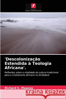 'Descolonização Estendida à Teologia Africana'. Maposa, Richard S. 9786203014280 Edicoes Nosso Conhecimento