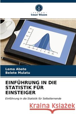 Einführung in Die Statistik Für Einsteiger Lema Abate, Belete Mulatu 9786203014884