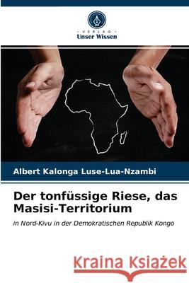 Der tonfüssige Riese, das Masisi-Territorium Albert Kalonga Luse-Lua-Nzambi 9786203015515