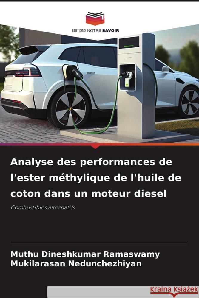 Analyse des performances de l'ester m?thylique de l'huile de coton dans un moteur diesel Muthu Dineshkumar Ramaswamy Mukilarasan Nedunchezhiyan 9786203017007