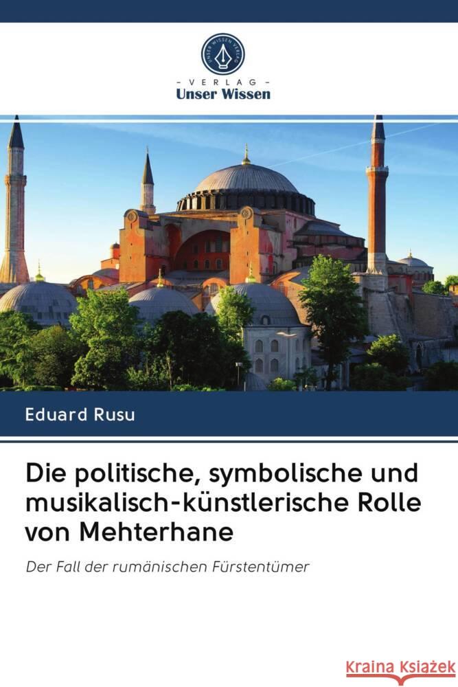 Die politische, symbolische und musikalisch-künstlerische Rolle von Mehterhane Rusu, Eduard 9786203017670