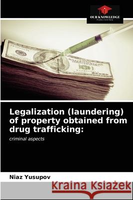 Legalization (laundering) of property obtained from drug trafficking Niaz Yusupov 9786203018042