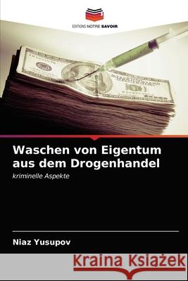 Waschen von Eigentum aus dem Drogenhandel Niaz Yusupov 9786203018110