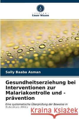 Gesundheitserziehung bei Interventionen zur Malariakontrolle und -prävention Sally Baaba Asman 9786203018202