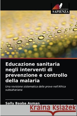 Educazione sanitaria negli interventi di prevenzione e controllo della malaria Sally Baaba Asman 9786203018653