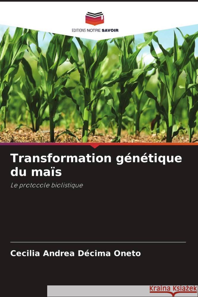 Transformation génétique du maïs Décima Oneto, Cecilia Andrea 9786203019520