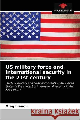 US military force and international security in the 21st century Oleg Ivanov 9786203019810