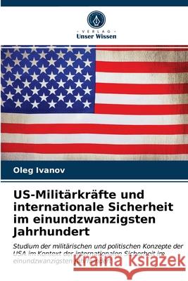 US-Militärkräfte und internationale Sicherheit im einundzwanzigsten Jahrhundert Oleg Ivanov 9786203020557