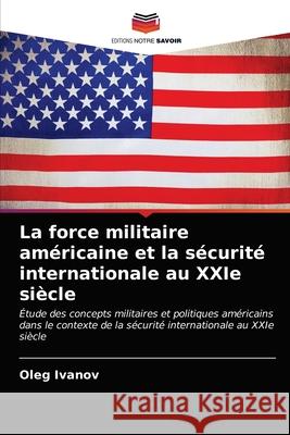 La force militaire américaine et la sécurité internationale au XXIe siècle Oleg Ivanov 9786203020571