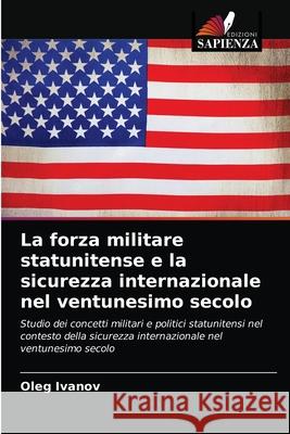 La forza militare statunitense e la sicurezza internazionale nel ventunesimo secolo Oleg Ivanov 9786203020588