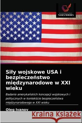 Sily wojskowe USA i bezpieczeństwo międzynarodowe w XXI wieku Oleg Ivanov 9786203020670