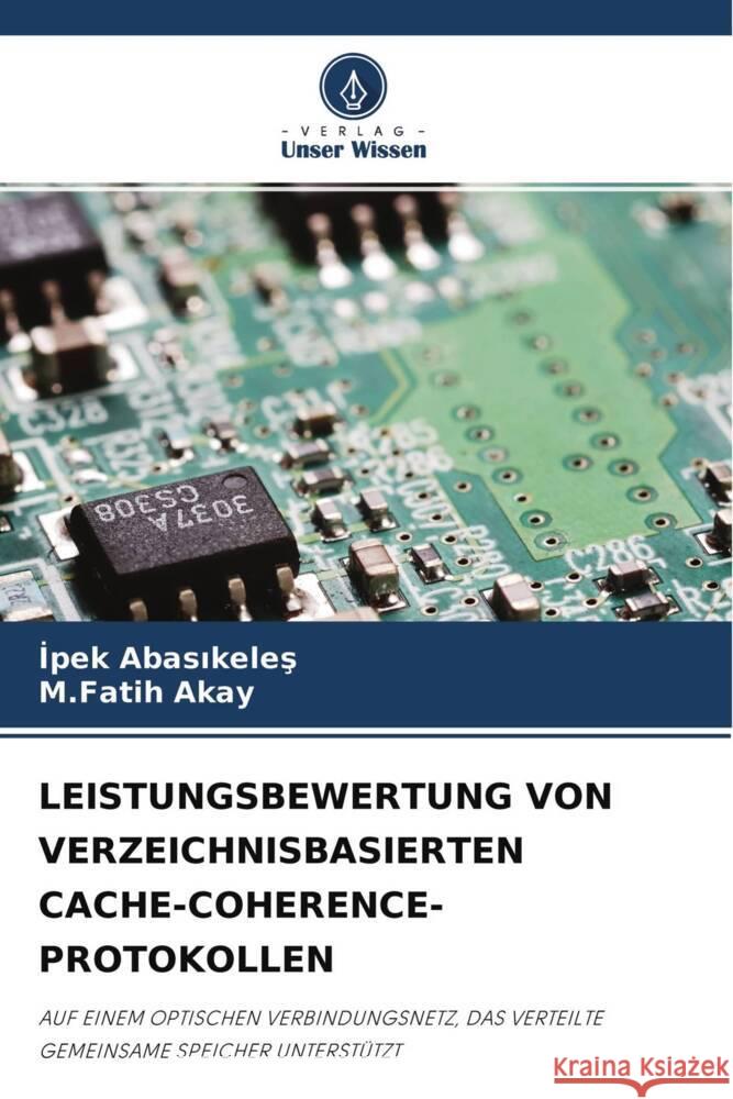 LEISTUNGSBEWERTUNG VON VERZEICHNISBASIERTEN CACHE-COHERENCE-PROTOKOLLEN Abasikeles, Ipek, Akay, M.Fatih 9786203022797