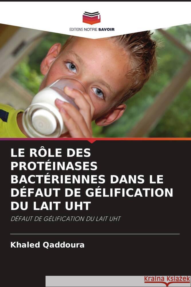 LE RÔLE DES PROTÉINASES BACTÉRIENNES DANS LE DÉFAUT DE GÉLIFICATION DU LAIT UHT Qaddoura, Khaled 9786203023084 Editions Notre Savoir