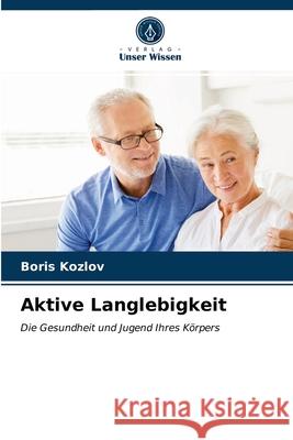 Aktive Langlebigkeit Kozlov, Boris 9786203024067 Verlag Unser Wissen