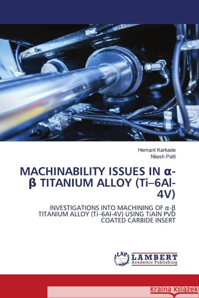 MACHINABILITY ISSUES IN  -beta TITANIUM ALLOY (Ti-6Al-4V) Karkade, Hemant, Patil, Nilesh 9786203024951