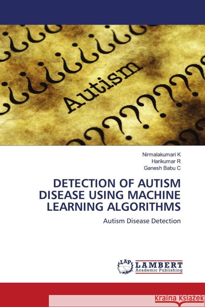 DETECTION OF AUTISM DISEASE USING MACHINE LEARNING ALGORITHMS K, Nirmalakumari, R, Harikumar, C, Ganesh Babu 9786203025378