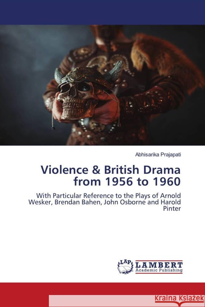 Violence & British Drama from 1956 to 1960 Prajapati, Abhisarika 9786203025507 LAP Lambert Academic Publishing