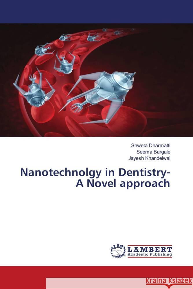 Nanotechnolgy in Dentistry- A Novel approach Dharmatti, Shweta, Bargale, Seema, Khandelwal, Jayesh 9786203025521