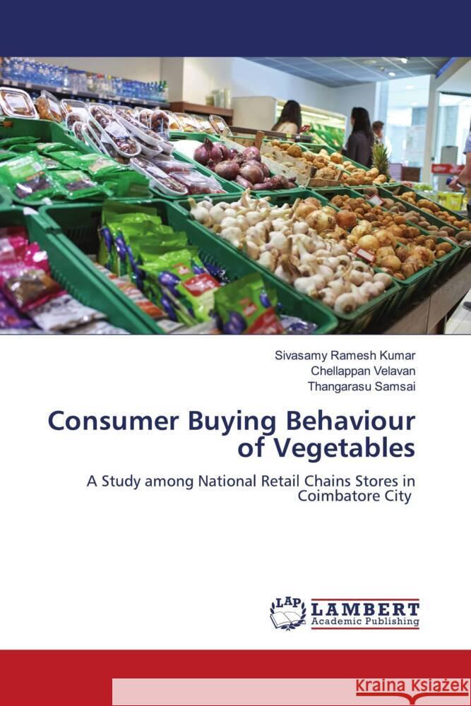 Consumer Buying Behaviour of Vegetables Ramesh Kumar, Sivasamy, Velavan, Chellappan, Samsai, Thangarasu 9786203025538