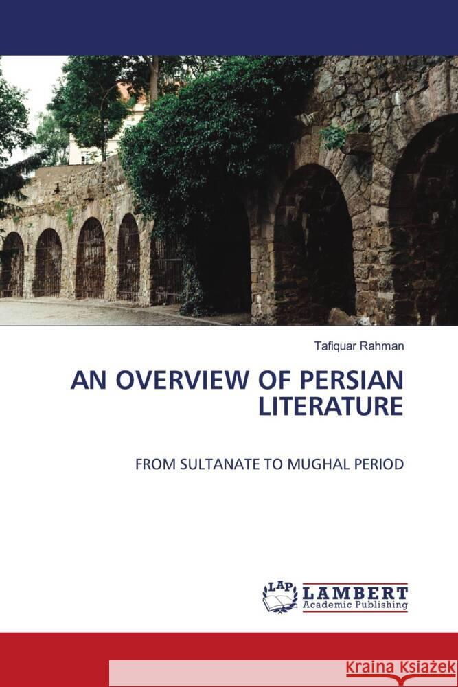 AN OVERVIEW OF PERSIAN LITERATURE Rahman, Tafiquar 9786203025576 LAP Lambert Academic Publishing