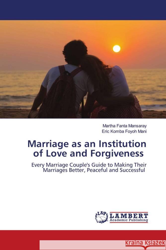 Marriage as an Institution of Love and Forgiveness Mansaray, Martha Fanta, Mani, Eric Komba Foyoh 9786203025835 LAP Lambert Academic Publishing