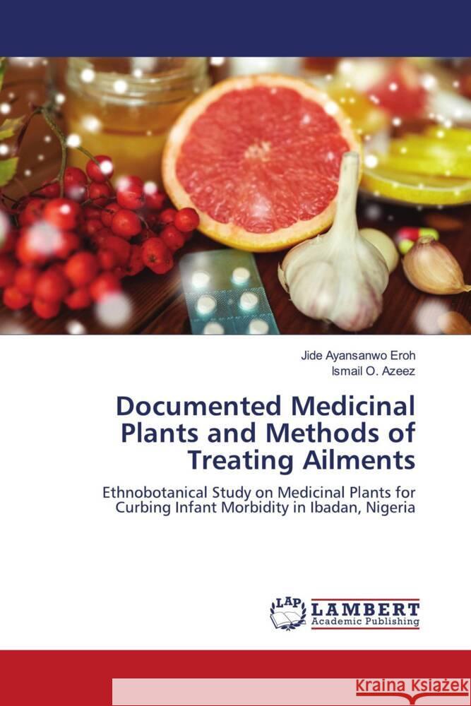 Documented Medicinal Plants and Methods of Treating Ailments Eroh, Jide Ayansanwo, O. Azeez, Ismail 9786203025996