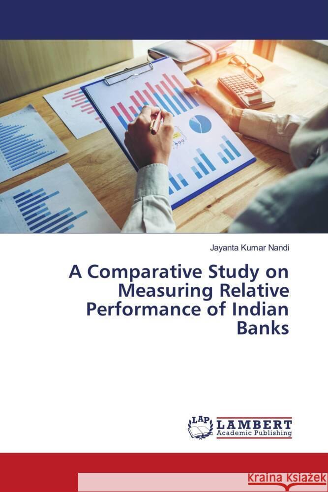 A Comparative Study on Measuring Relative Performance of Indian Banks Nandi, Jayanta Kumar 9786203026115