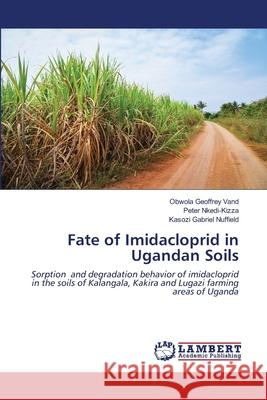 Fate of Imidacloprid in Ugandan Soils Obwola Geoffrey Vand, Peter Nkedi-Kizza, Kasozi Gabriel Nuffield 9786203026771