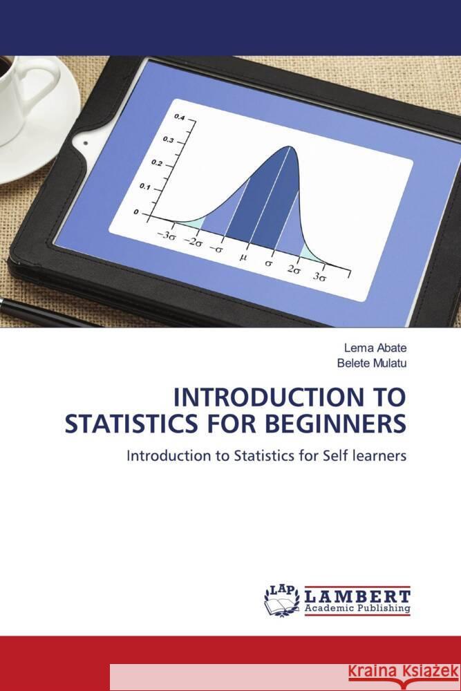 INTRODUCTION TO STATISTICS FOR BEGINNERS Abate, Lema, Mulatu, Belete 9786203027396 LAP Lambert Academic Publishing