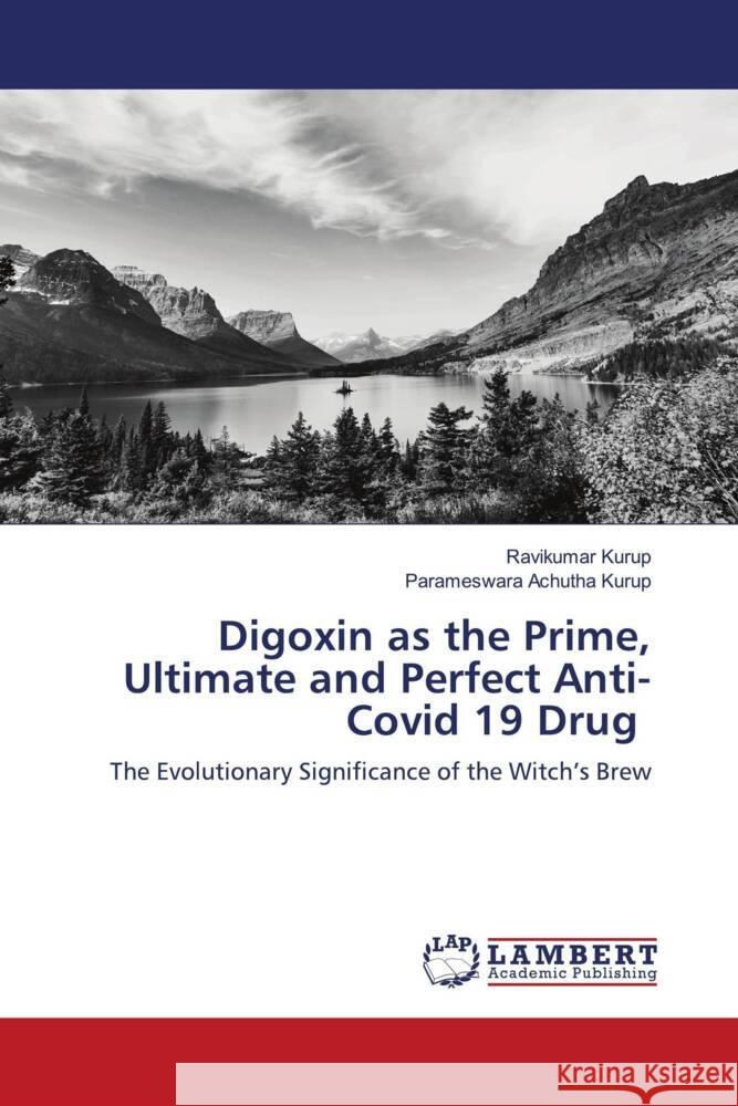 Digoxin as the Prime, Ultimate and Perfect Anti-Covid 19 Drug Kurup, Ravikumar, Achutha Kurup, Parameswara 9786203027594 LAP Lambert Academic Publishing