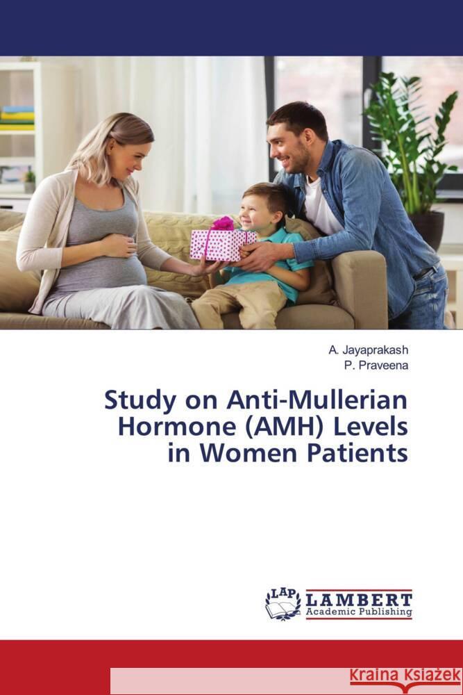 Study on Anti-Mullerian Hormone (AMH) Levels in Women Patients Jayaprakash, A., Praveena, P. 9786203027914 LAP Lambert Academic Publishing