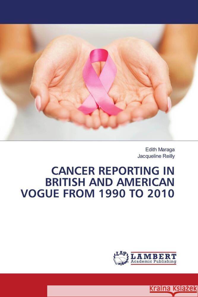 CANCER REPORTING IN BRITISH AND AMERICAN VOGUE FROM 1990 TO 2010 Maraga, Edith, Reilly, Jacqueline 9786203028102