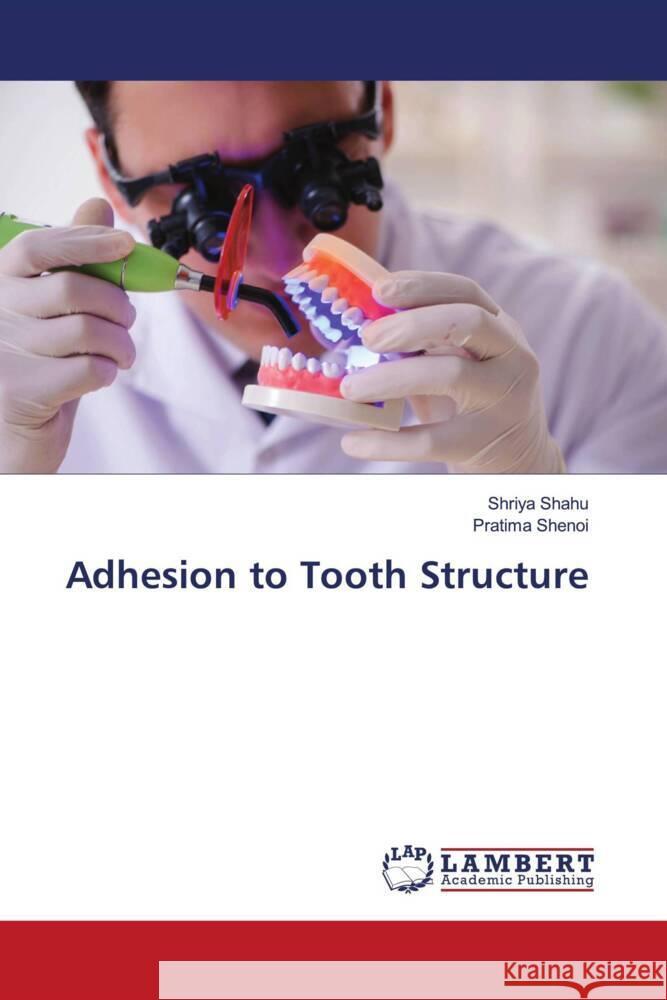 Adhesion to Tooth Structure Shahu, Shriya, SHENOI, PRATIMA 9786203028201