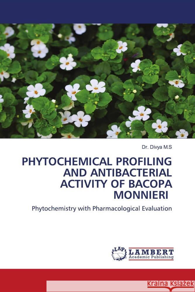 PHYTOCHEMICAL PROFILING AND ANTIBACTERIAL ACTIVITY OF BACOPA MONNIERI M.S, Dr. Divya 9786203028539 LAP Lambert Academic Publishing