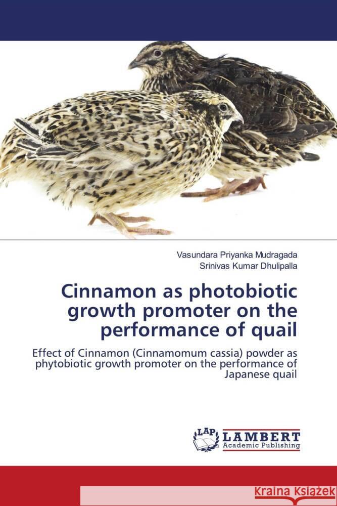 Cinnamon as photobiotic growth promoter on the performance of quail Mudragada, Vasundara Priyanka, Dhulipalla, Srinivas Kumar 9786203028690