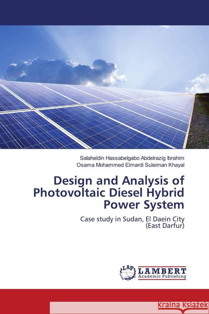 Design and Analysis of Photovoltaic Diesel Hybrid Power System Ibrahim, Salaheldin Hassabelgabo Abdelrazig, Khayal, Osama Mohammed Elmardi Suleiman 9786203028737 LAP Lambert Academic Publishing