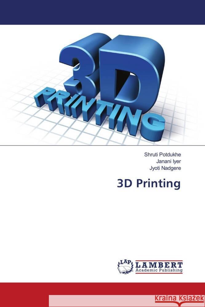 3D Printing Potdukhe, Shruti, Iyer, Janani, Nadgere, Jyoti 9786203028829