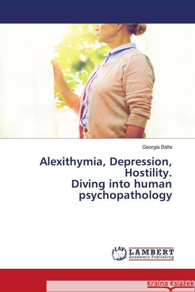 Alexithymia, Depression, Hostility. Diving into human psychopathology Balta, Georgia 9786203029062