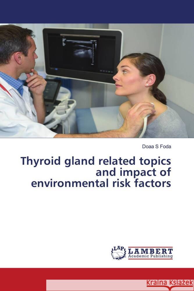 Thyroid gland related topics and impact of environmental risk factors Foda, Doaa S. 9786203029284