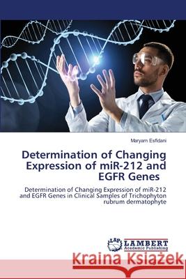 Determination of Changing Expression of miR-212 and EGFR Genes Maryam Esfidani 9786203029338