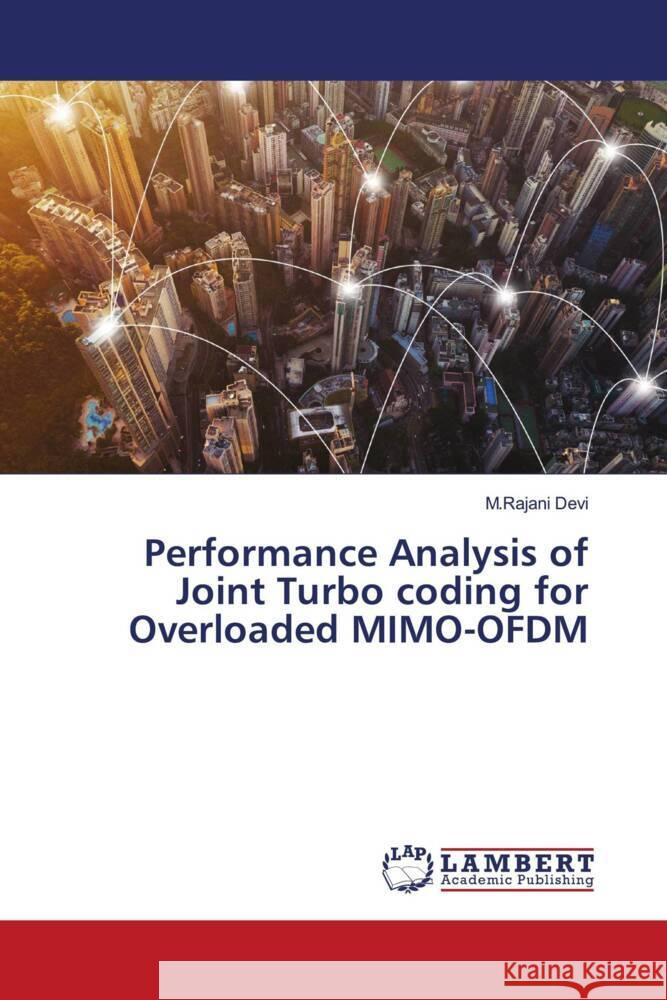 Performance Analysis of Joint Turbo coding for Overloaded MIMO-OFDM Devi, M.Rajani 9786203029352